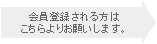 会員登録される方はこちらよりお願いします。